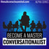 Become A Master Conversationalist - Alpha